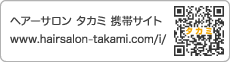 ヘアーサロンタカミ携帯サイト：http://www.hairsalon-takami.com/i/